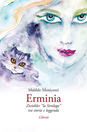 Erminia. Zwiebler «la Strologa» tra storia e leggenda - Matilde Menicozzi - Libro Lìbrati 2021 | Libraccio.it