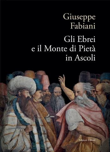 Gli ebrei e il Monte di pietà in Ascoli - Giuseppe Fabiani - Libro Lìbrati 2021, Studi Don Giuseppe Fabiani | Libraccio.it
