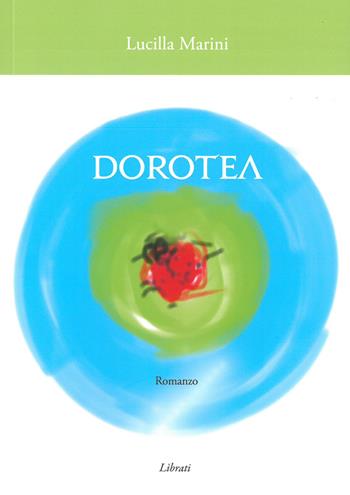 Dorotea - Lucilla Marini - Libro Lìbrati 2021 | Libraccio.it