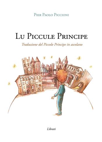 Lu Piccule Principe. Traduzione del Piccolo Principe in ascolano. per download e accesso online - Pier Paolo Piccioni - Libro Lìbrati 2023 | Libraccio.it