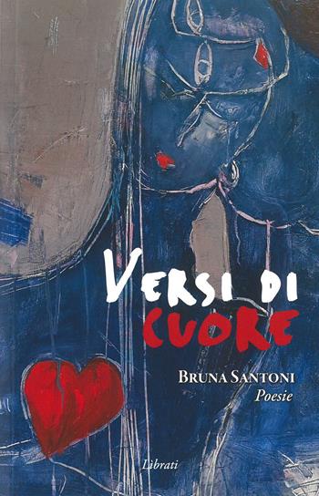Versi di cuore - Bruna Santoni - Libro Lìbrati 2024 | Libraccio.it