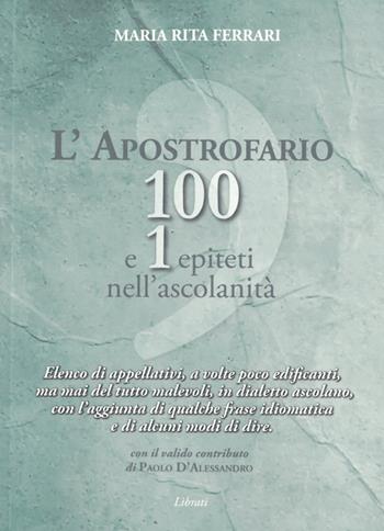 L'apostrofario 100 e 1 epiteti nell'ascolanità. Elenco di appellativi, a volte poco edificanti, ma mai del tutto malevoli, in dialetto ascolano, con l'aggiunta di qualche frase idiomatica e di alcuni modi di dire - Rita Ferrari - Libro Lìbrati 2024 | Libraccio.it