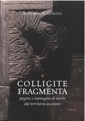 Colligite fragmenta. Pagine e immagini di storia dal territorio ascolano. Nuova ediz.