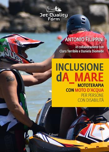 Inclusione dA_mare. Mototerapia con moto d'acqua per persone con disabilità - Antonio Filippini - Libro Lìbrati 2025 | Libraccio.it