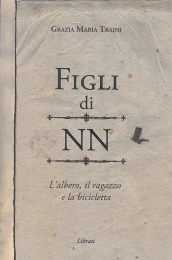 Figli di NN. L'albero, il ragazzo e la bicicletta - Grazia Maria Traini - Libro Lìbrati 2026 | Libraccio.it