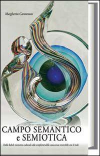 Campo semantico e semiotica. Dalla babele memetico-culturale alla semplicità della conoscenza reversibile con il reale - Margherita Carotenuto - Libro Psicologica Editrice 2014 | Libraccio.it