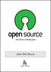 Open source. Una breve introduzione - Aldo Del Monte - Libro Diogene Edizioni 2011 | Libraccio.it