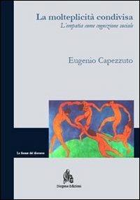 La molteplicità condivisa. L'empatia come condizione sociale - Eugenio Capezzuto - Libro Diogene Edizioni 2012, Le forme del discorso | Libraccio.it