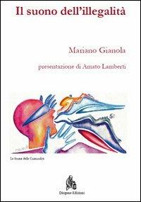 Il suono dell'illegalità - Mariano Gianola - Libro Diogene Edizioni 2012, Le forme della criminalità | Libraccio.it
