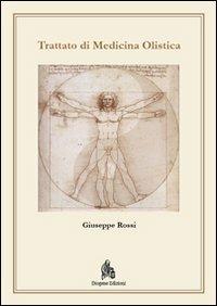 Trattato di medicina olistica. Fondamenti metodologici biofisici e metafisici di una medicina di frontiera - Giuseppe Rossi - Libro Diogene Edizioni 2012 | Libraccio.it