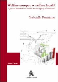 Welfare europeo o welfare locali? I processi decisionali nel sociale tra convergenza ed autonomia - Gabriella Punziano - Libro Diogene Edizioni 2012, Scienze umane | Libraccio.it