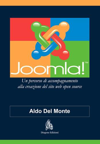 Joomla! Un percorso di accompagnamento alla creazione del sito web open source - Aldo Del Monte - Libro Diogene Edizioni 2015 | Libraccio.it