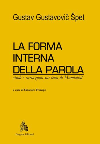La forma interna della parola. Studi e variazioni sui temi di Humboldt - Gustav Gustavovic Spet - Libro Diogene Edizioni 2015, Nuovi classici del pensiero | Libraccio.it