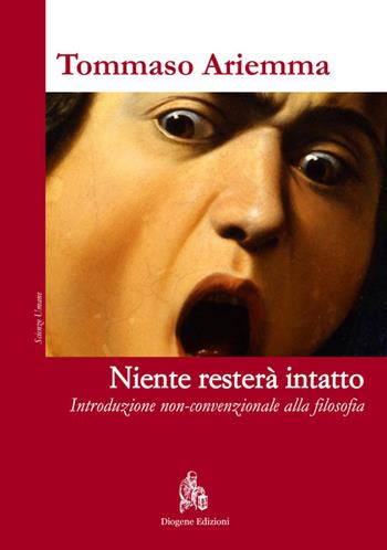 Niente resterà intatto. Introduzione non-convenzionale alla filosofia - Tommaso Ariemma - Libro Diogene Edizioni 2015, Scienze umane | Libraccio.it