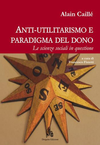 Anti-utilitarismo e paradigma del dono. Le scienze sociali in questione - Alain Caillé - Libro Diogene Edizioni 2016 | Libraccio.it