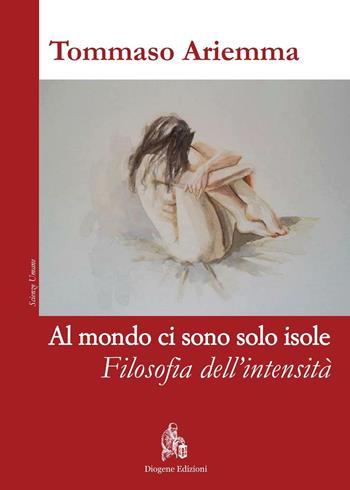 Al mondo ci sono solo isole. Filosofia dell'intensità - Tommaso Ariemma - Libro Diogene Edizioni 2016, Scienze umane | Libraccio.it