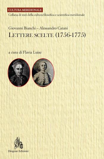 Lettere scelte (1756-1775) - Giovanni Bianchi, Alessandro Catani - Libro Diogene Edizioni 2017, Cultura meridionale | Libraccio.it