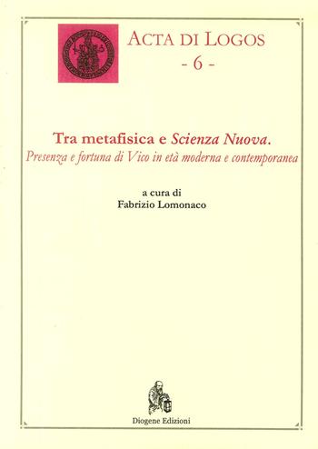 Tra metafisica e scienza nuova. Presenza e fortuna di Vico in età moderna contemporanea  - Libro Diogene Edizioni 2018, Acta di logos | Libraccio.it
