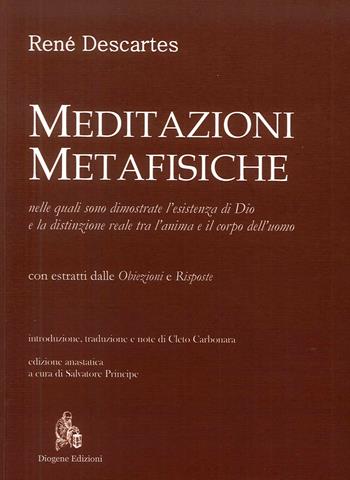 Meditazioni metafisiche, nelle quali sono dimostrate l'esistenza di Dio e la distinzione reale tra l'anima e il corpo dell'uomo - Renato Cartesio - Libro Diogene Edizioni 2018 | Libraccio.it