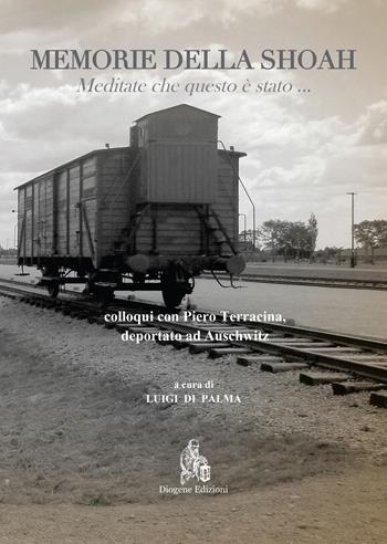 Memorie della Shoah. Meditate che questo è stato... Colloqui con Piero Terracina, deportato ad Auschwitz - Piero Terracina - Libro Diogene Edizioni 2018 | Libraccio.it