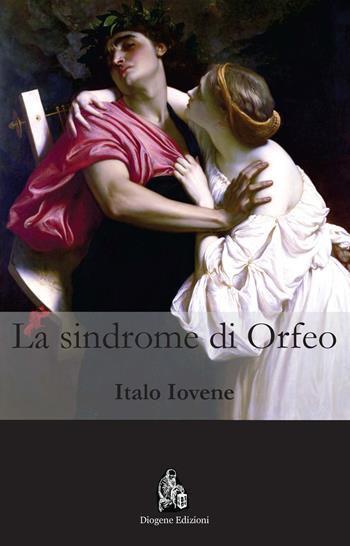 La sindrome di Orfeo - Italo Iovene - Libro Diogene Edizioni 2018 | Libraccio.it