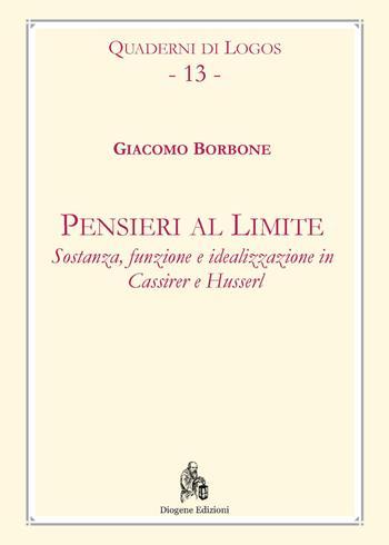 Pensieri al limite. Sostanza, funzione e idealizzazione in Cassirer e Husserl - Giacomo Borbone - Libro Diogene Edizioni 2019, Quaderni di Logos | Libraccio.it