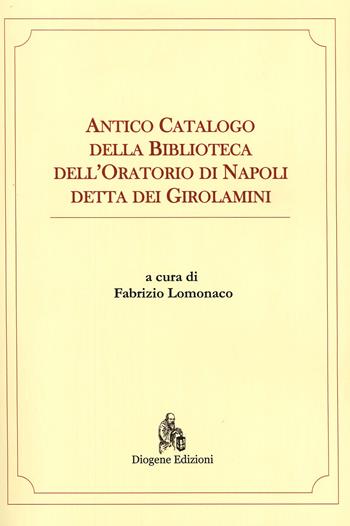 Antico catalogo della Biblioteca dell'oratorio di Napoli detta dei Girolamini - Fabrizio Lomonaco - Libro Diogene Edizioni 2020 | Libraccio.it