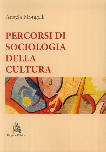 Percorsi di sociologia della cultura - Angela Mongelli - Libro Diogene Edizioni 2019 | Libraccio.it