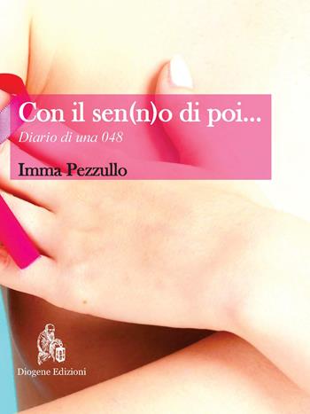 Con il sen(n)o di poi... Diario di una 048 - Imma Pezzullo - Libro Diogene Edizioni 2019 | Libraccio.it