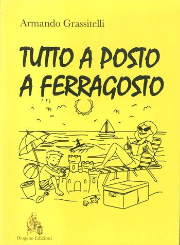 Tutto a posto a Ferragosto - Armando Grassitelli - Libro Diogene Edizioni 2019 | Libraccio.it
