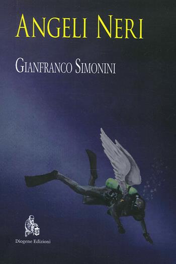 Angeli Neri - Gianfranco Simonini - Libro Diogene Edizioni 2020 | Libraccio.it