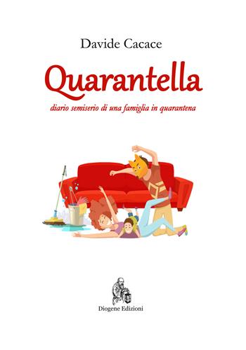 Quarantella. Diario semiserio di una famiglia in quarantena - Davide Cacace - Libro Diogene Edizioni 2020 | Libraccio.it