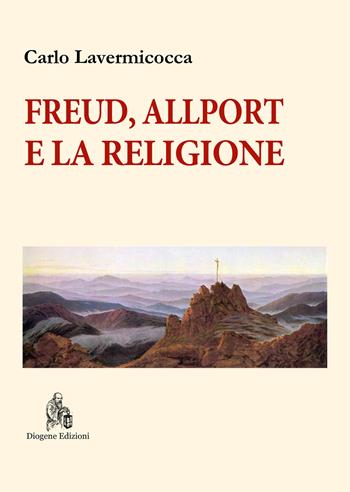 Freud, Allport e la religione. Percorsi di psicologia della religione - Carlo Lavermicocca - Libro Diogene Edizioni 2020, Fides et ratio | Libraccio.it