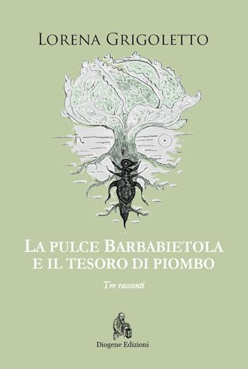 La pulce Barbabietola e il tesoro di piombo - Lorena Grigoletto - Libro Diogene Edizioni 2020 | Libraccio.it