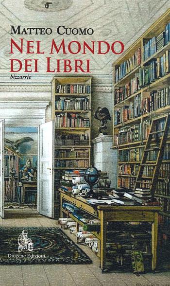 Nel mondo dei libri. Bizzarrie - Matteo Cuomo - Libro Diogene Edizioni 2022 | Libraccio.it
