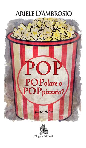 Pop. Popolare o poppizzato? Nuova ediz. - Ariele D’Ambrosio - Libro Diogene Edizioni 2022 | Libraccio.it