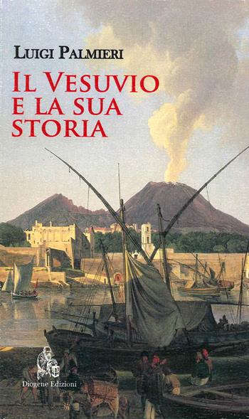 Il Vesuvio e la sua storia. Nuova ediz. - Luigi Palmieri - Libro Diogene Edizioni 2022, Vesuvia | Libraccio.it