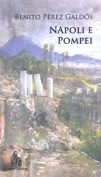 Napoli e Pompei - Benito Pérez Galdós - Libro Diogene Edizioni 2023 | Libraccio.it