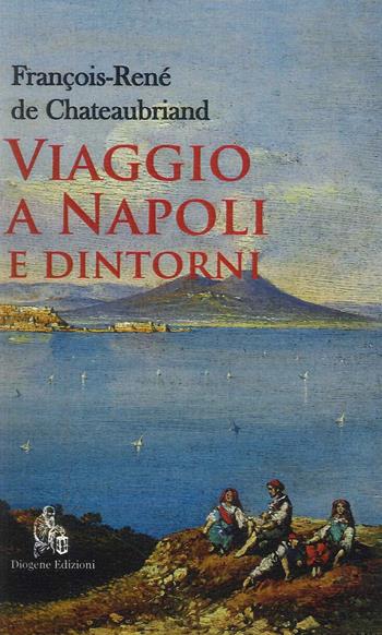 Viaggio a Napoli e dintorni - François-René de Chateaubriand - Libro Diogene Edizioni 2023 | Libraccio.it