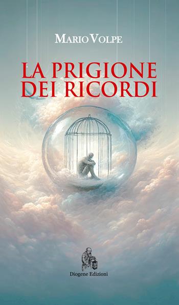 La prigione dei ricordi - Mario Volpe - Libro Diogene Edizioni 2024, Le parche. Narrazioni contemporanee | Libraccio.it