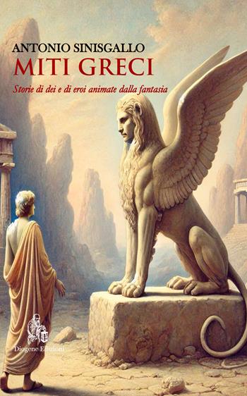 Miti greci. Storie di dei e di eroi animate dalla fantasia. Nuova ediz. - Antonio Sinisgallo - Libro Diogene Edizioni 2024, Le parche. Narrazioni contemporanee | Libraccio.it