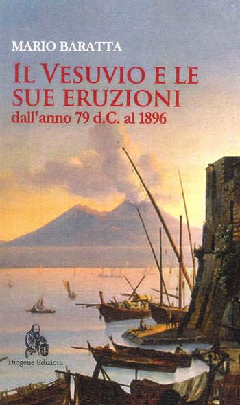 Il Vesuvio e le sue eruzioni dall'anno 79 d.C. al 1896 - Mario Baratta - Libro Diogene Edizioni 2024, Vesuvia | Libraccio.it