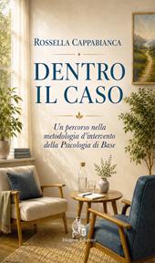 Dentro il caso. Un percorso nella metodologia d'intervento della psicologia di base. Nuova ediz.