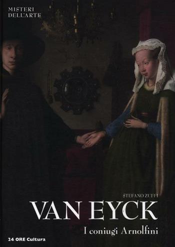 Van Eyck. I coniugi Arnolfini - Stefano Zuffi - Libro 24 Ore Cultura 2012, Misteri dell'arte | Libraccio.it
