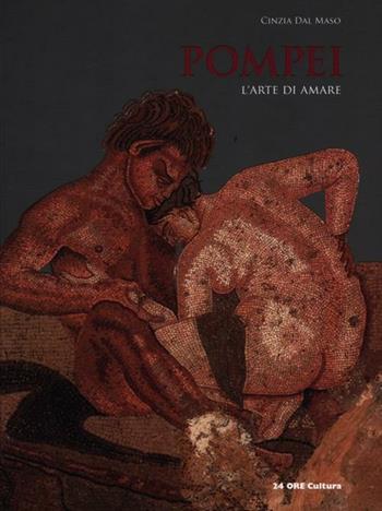 Pompei. L'arte di amare - Cinzia Dal Maso - Libro 24 Ore Cultura 2012 | Libraccio.it
