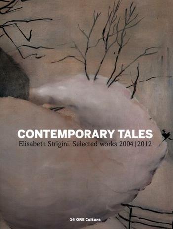 Contemporary tales. Elisabeth Strigini. Selected works 2004-2012. Catalogo della mostra (Milano, 13 luglio-13 settembre 2012). Ediz. italiana e inglese  - Libro 24 Ore Cultura 2012 | Libraccio.it