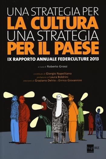 Una strategia per la cultura, una strategia per il Paese. IX rapporto annuale Federculture 2013  - Libro 24 Ore Cultura 2013 | Libraccio.it