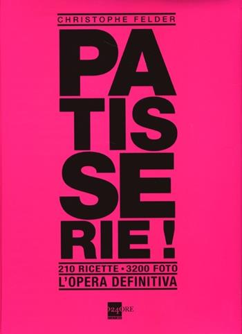 Patisserie! L'opera definitiva. Ediz. illustrata - Christophe Felder - Libro 24 Ore Cultura 2013 | Libraccio.it