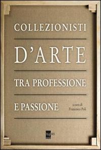 Collezionisti d'arte tra professione e passione  - Libro 24 Ore Cultura 2014 | Libraccio.it