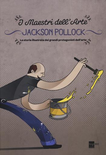 Jackson Pollock. La storia illustrata dei grandi protagonisti dell'arte - Emanuele Del Medico - Libro 24 Ore Cultura 2014, Maestri dell'arte | Libraccio.it